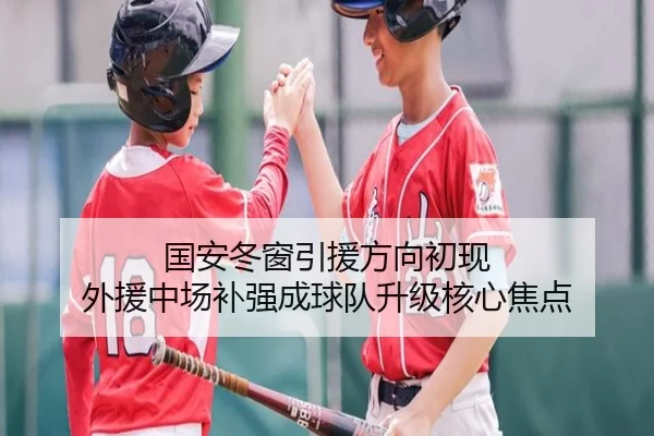 国安冬窗引援方向初现 外援中场补强成球队升级核心焦点